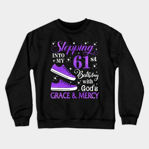 Stepping Into My 61st Birthday With God's Grace & Mercy Bday Crewneck Sweatshirt by MaxACarter